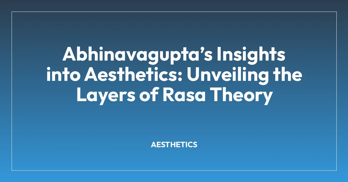Abhinavaguptaโs Insights into Aesthetics: Unveiling the Layers of Rasa Theory