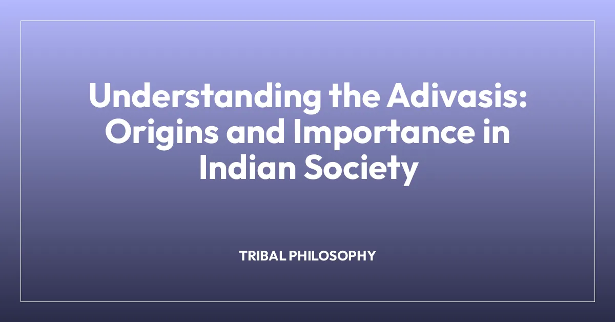Understanding the Adivasis: Origins and Importance in Indian Society