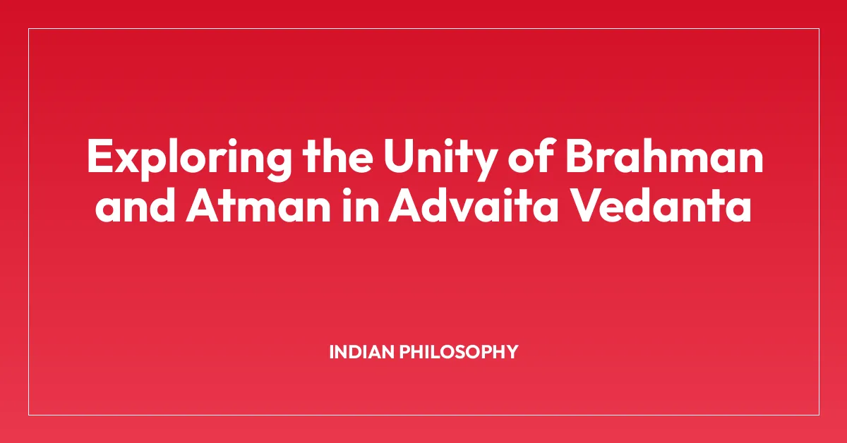 Exploring the Unity of Brahman and Atman in Advaita Vedanta