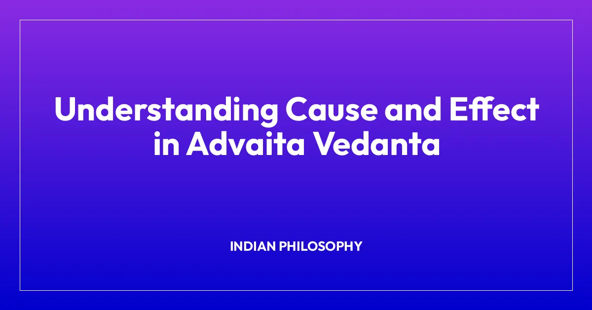 Understanding Cause and Effect in Advaita Vedanta