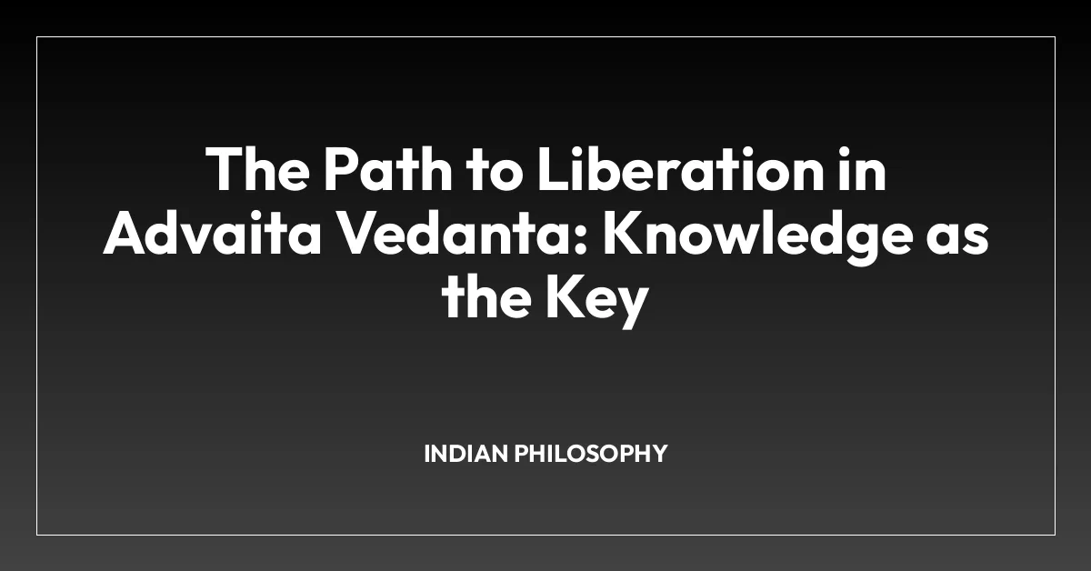 The Path to Liberation in Advaita Vedanta: Knowledge as the Key