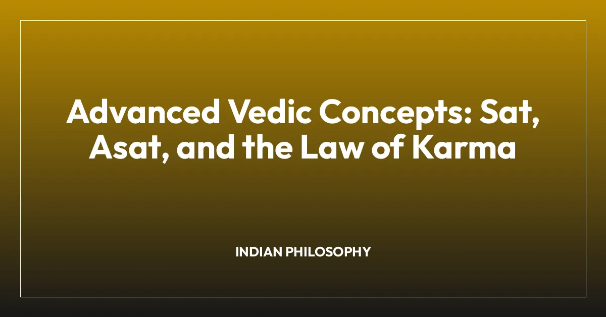 Advanced Vedic Concepts: Sat, Asat, and the Law of Karma