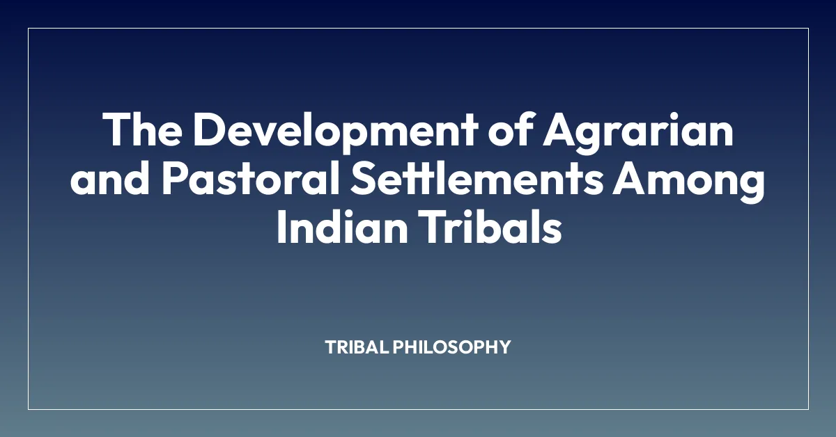 The Development of Agrarian and Pastoral Settlements Among Indian Tribals