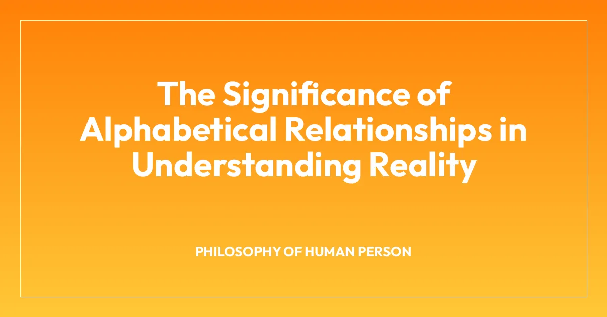 The Significance of Alphabetical Relationships in Understanding Reality