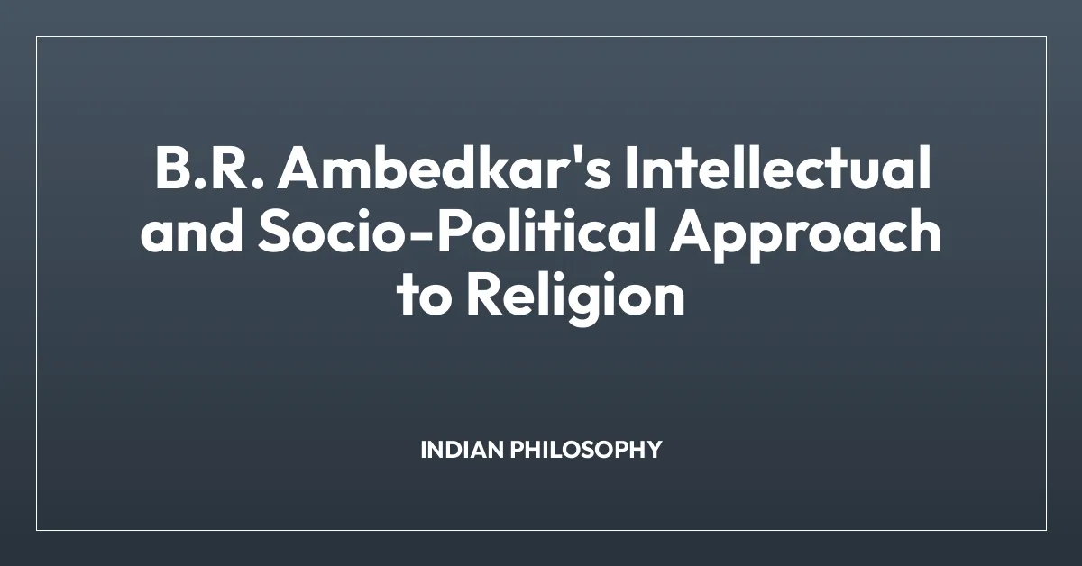 B.R. Ambedkar’s Intellectual and Socio-Political Approach to Religion