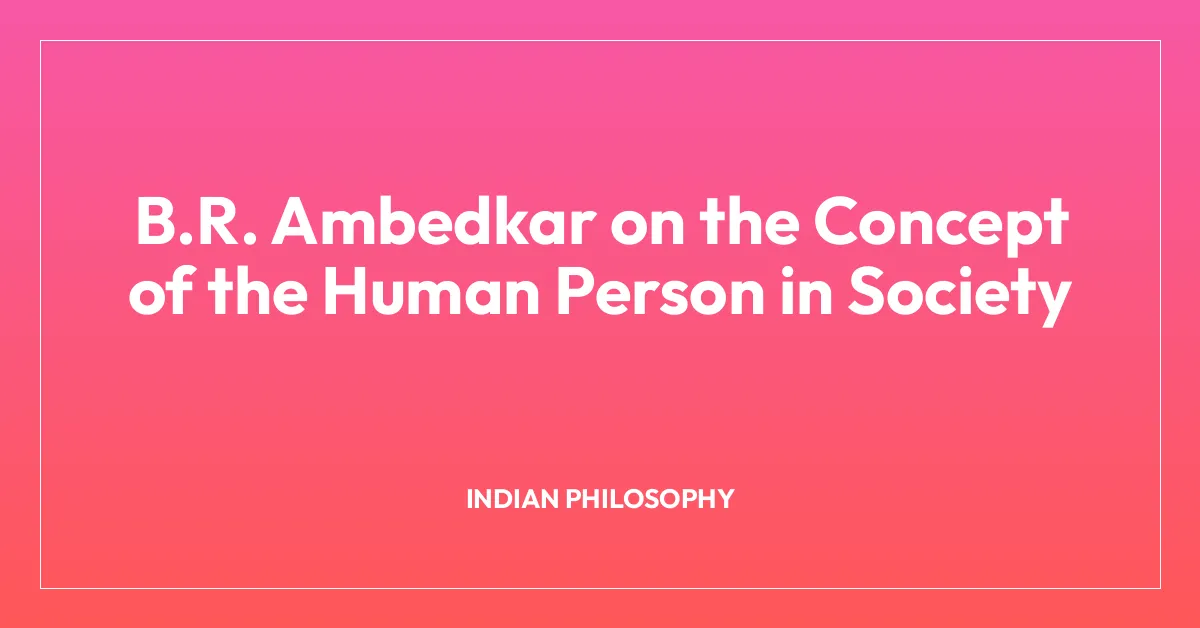B.R. Ambedkar on the Concept of the Human Person in Society