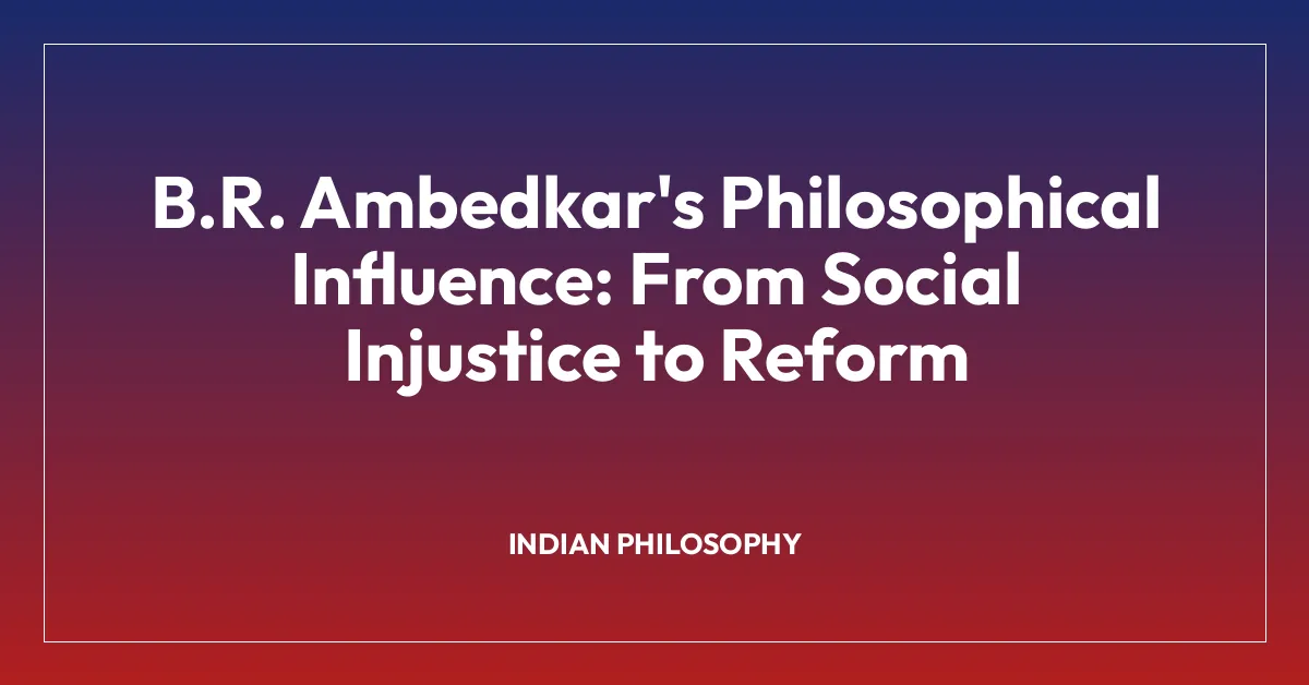 B.R. Ambedkar’s Philosophical Influence: From Social Injustice to Reform