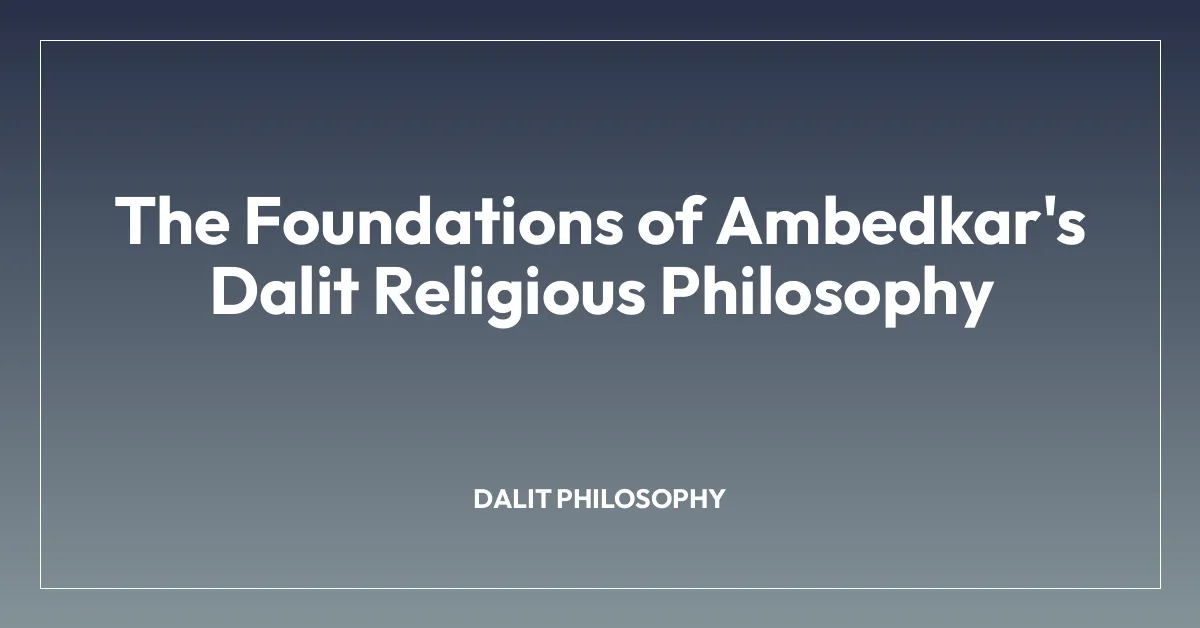 The Foundations of Ambedkar’s Dalit Religious Philosophy