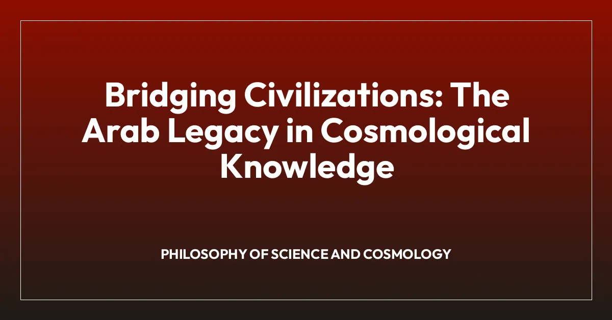Bridging Civilizations: The Arab Legacy in Cosmological Knowledge