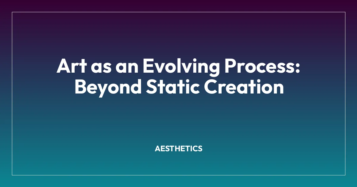 Art as an Evolving Process: Beyond Static Creation