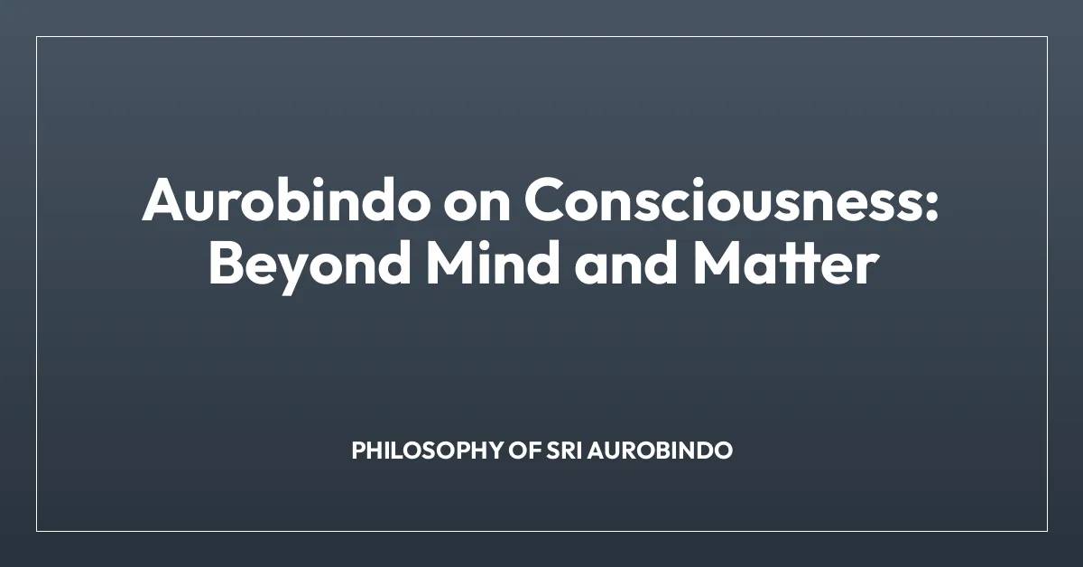 Aurobindo on Consciousness: Beyond Mind and Matter