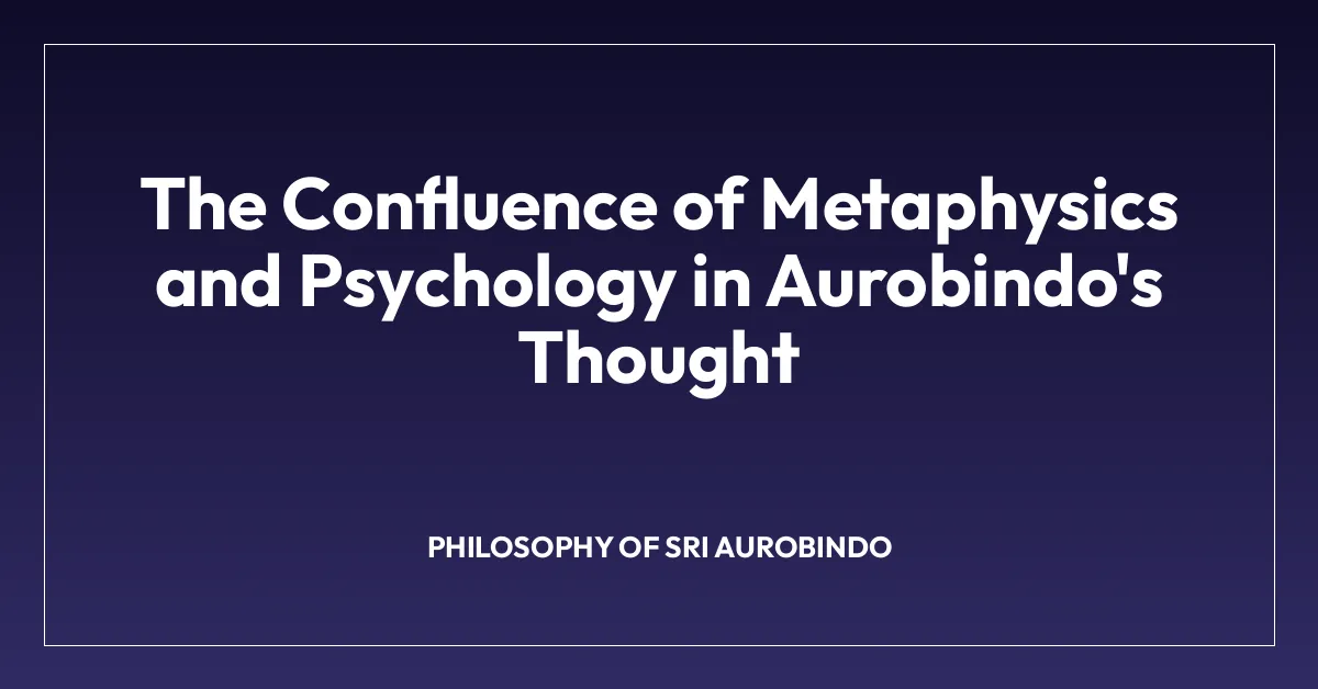 The Confluence of Metaphysics and Psychology in Aurobindo’s Thought