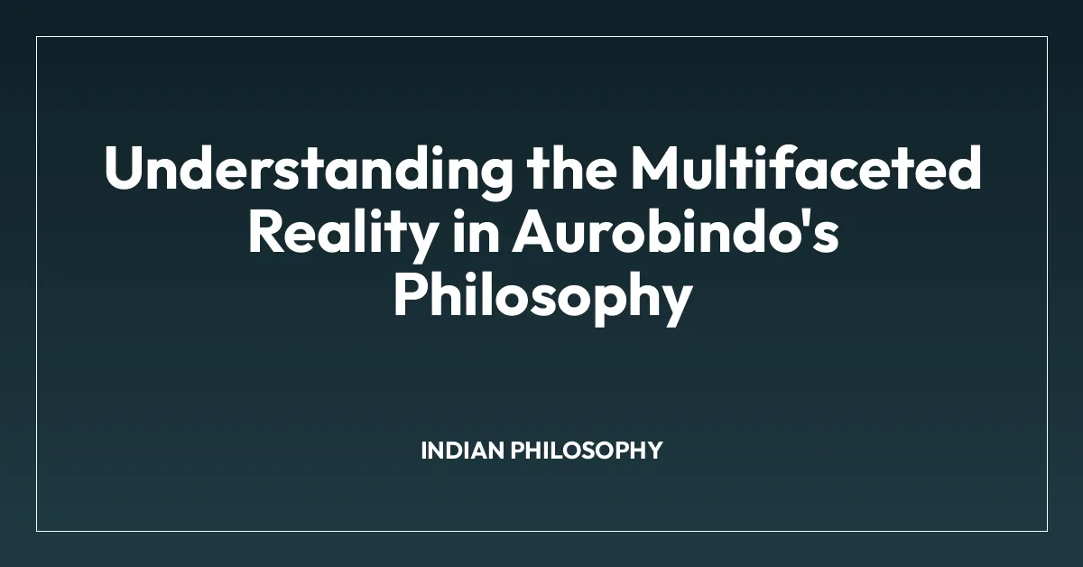 Understanding the Multifaceted Reality in Aurobindo’s Philosophy