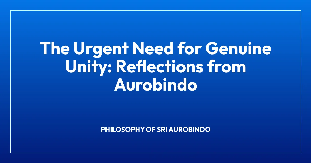 The Urgent Need for Genuine Unity: Reflections from Aurobindo