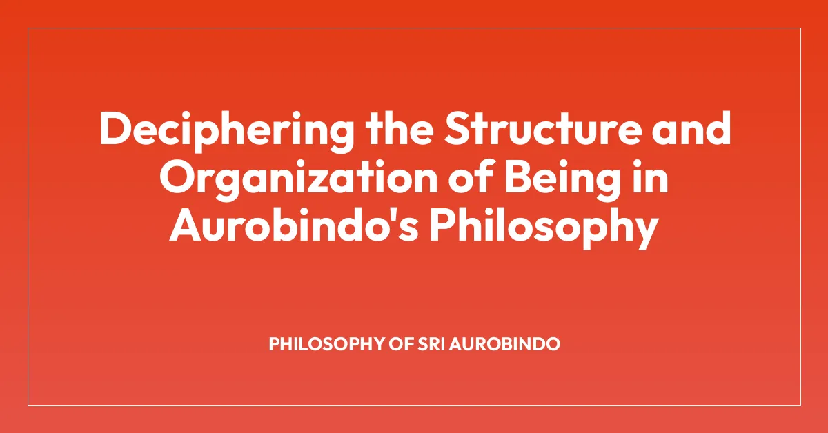 Deciphering the Structure and Organization of Being in Aurobindo’s Philosophy