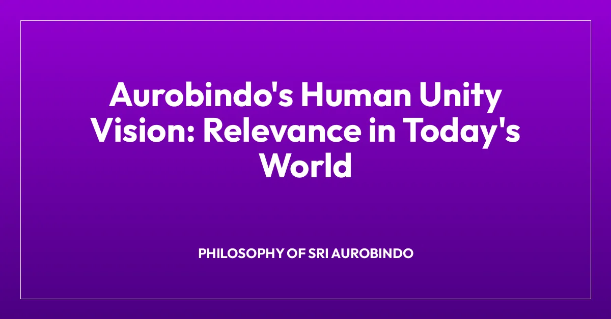 Aurobindo’s Human Unity Vision: Relevance in Today’s World