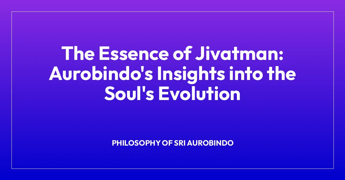 The Essence of Jivatman: Aurobindo’s Insights into the Soul’s Evolution