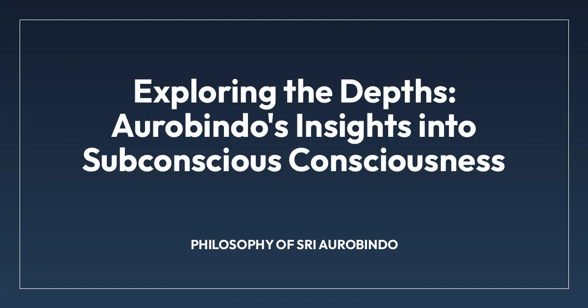 Exploring the Depths: Aurobindo’s Insights into Subconscious Consciousness