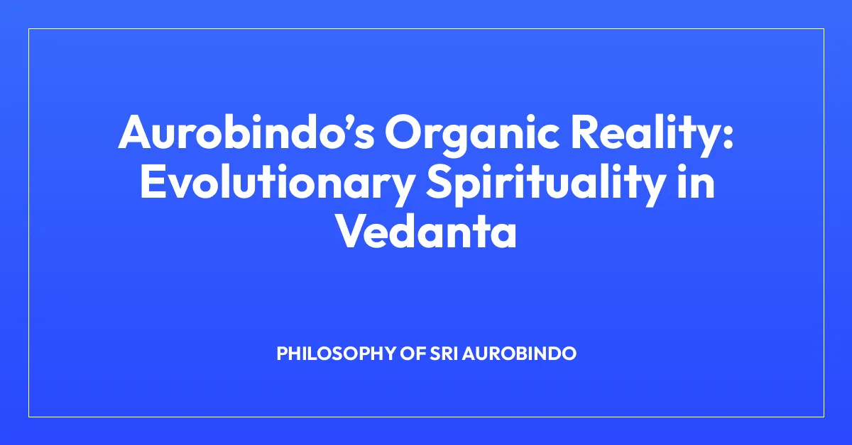 Aurobindoโs Organic Reality: Evolutionary Spirituality in Vedanta