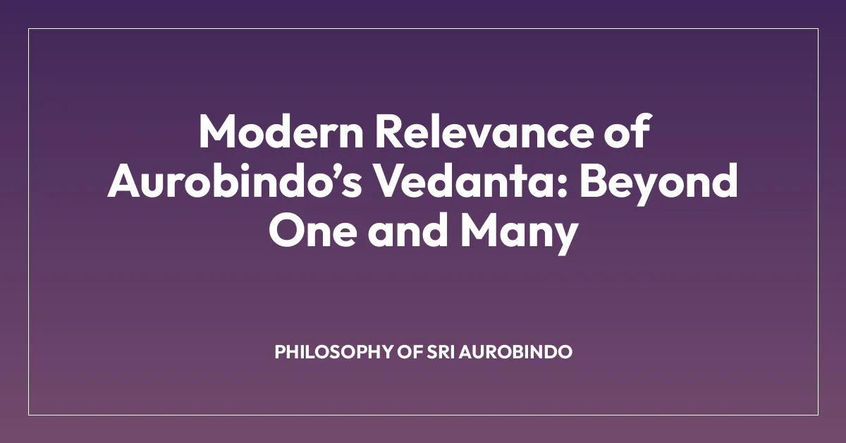 Modern Relevance of Aurobindoโs Vedanta: Beyond One and Many