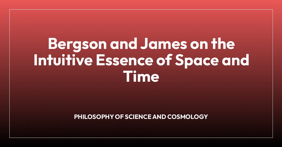 Bergson and James on the Intuitive Essence of Space and Time