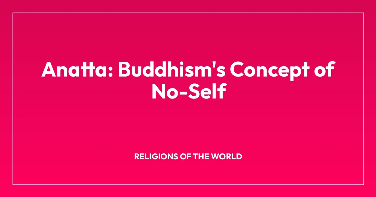 Anatta: Buddhism’s Concept of No-Self