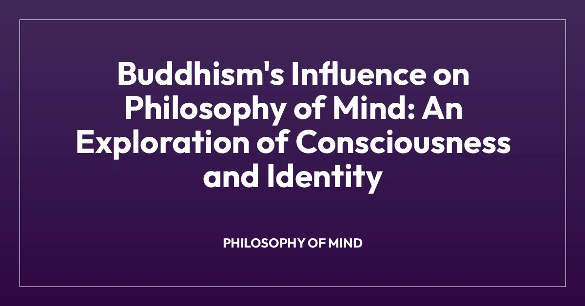 Buddhism’s Influence on Philosophy of Mind: An Exploration of Consciousness and Identity