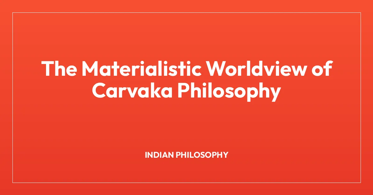 The Materialistic Worldview of Carvaka Philosophy