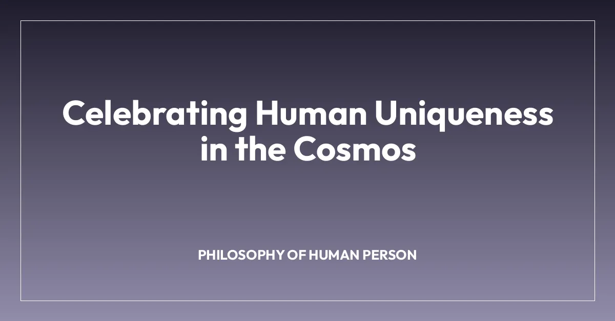 Celebrating Human Uniqueness in the Cosmos