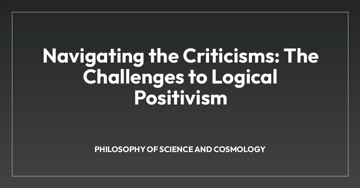 Navigating the Criticisms: The Challenges to Logical Positivism