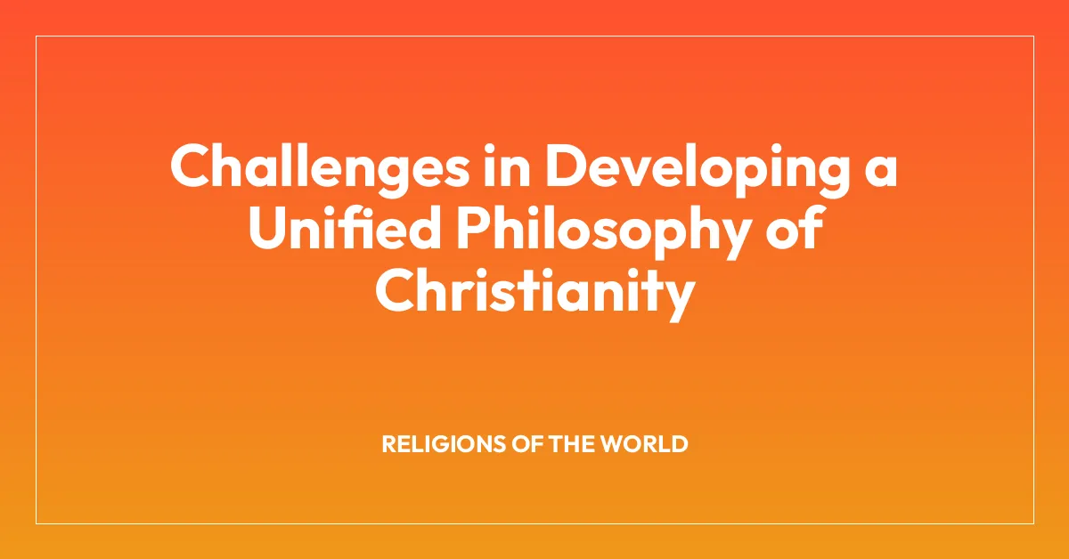 Challenges in Developing a Unified Philosophy of Christianity