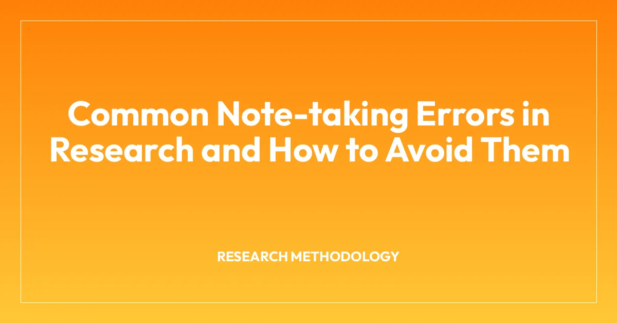 Common Note-taking Errors in Research and How to Avoid Them