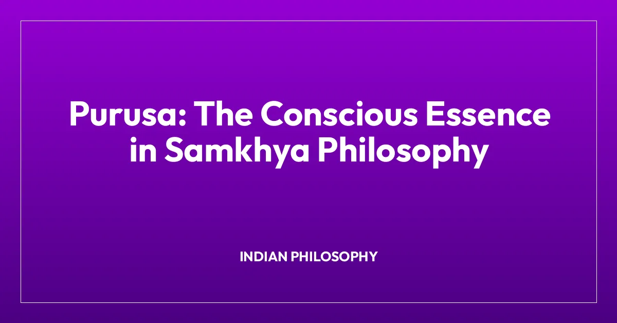 Purusa: The Conscious Essence in Samkhya Philosophy