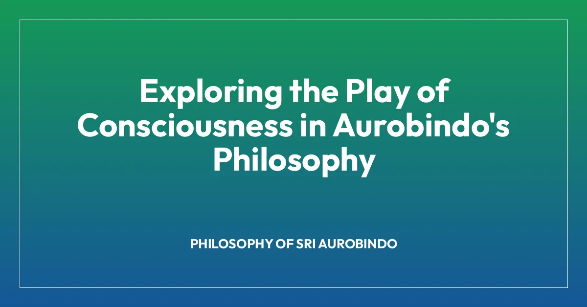 Exploring the Play of Consciousness in Aurobindo’s Philosophy
