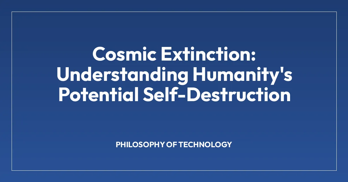 Cosmic Extinction: Understanding Humanity’s Potential Self-Destruction