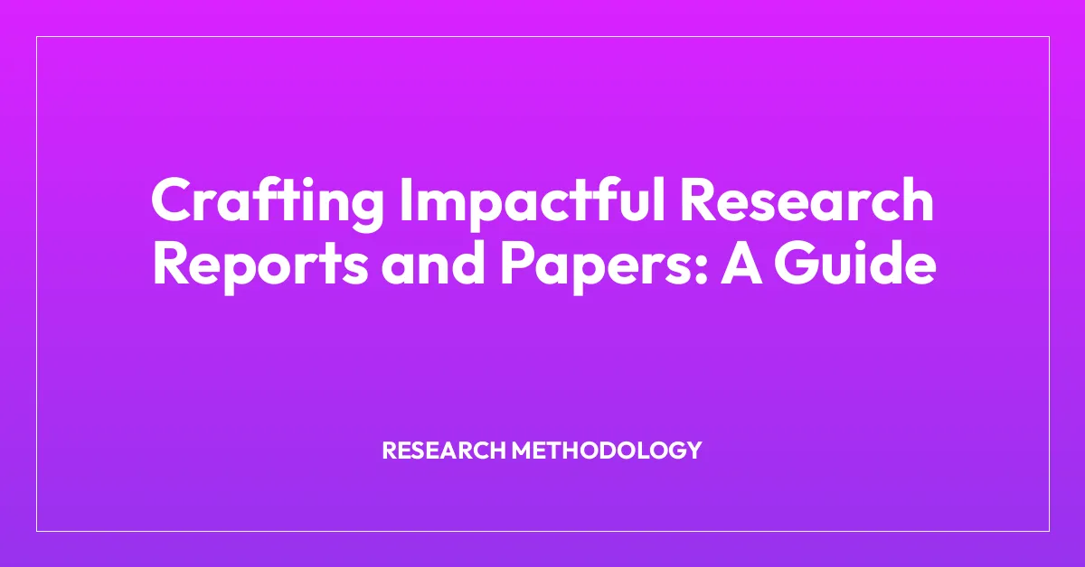 Crafting Impactful Research Reports and Papers: A Guide