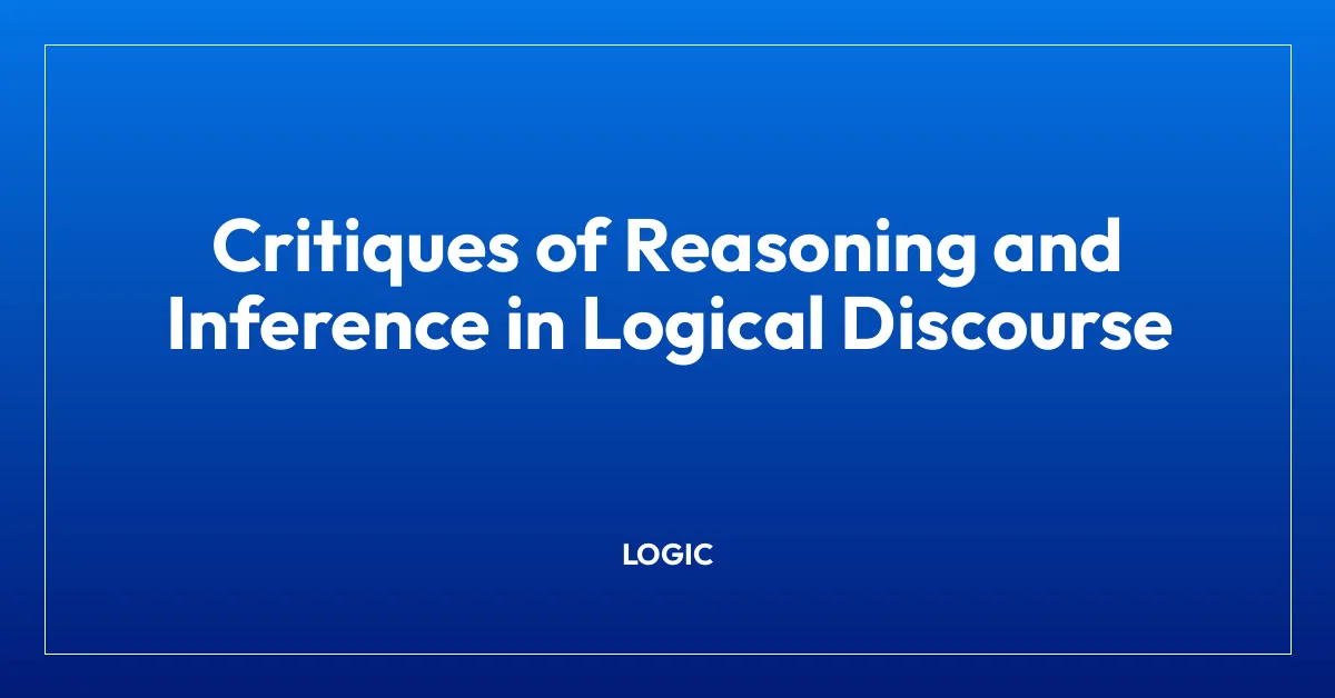 Critiques of Reasoning and Inference in Logical Discourse