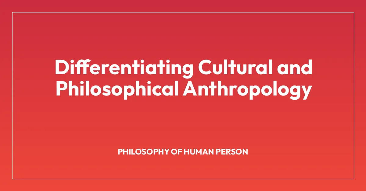 Differentiating Cultural and Philosophical Anthropology