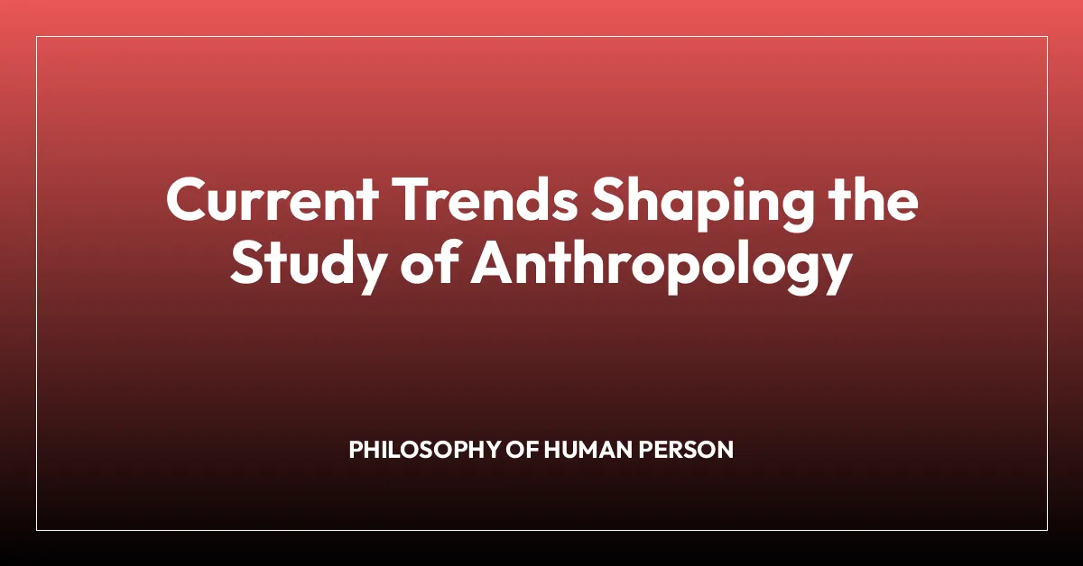 Current Trends Shaping the Study of Anthropology