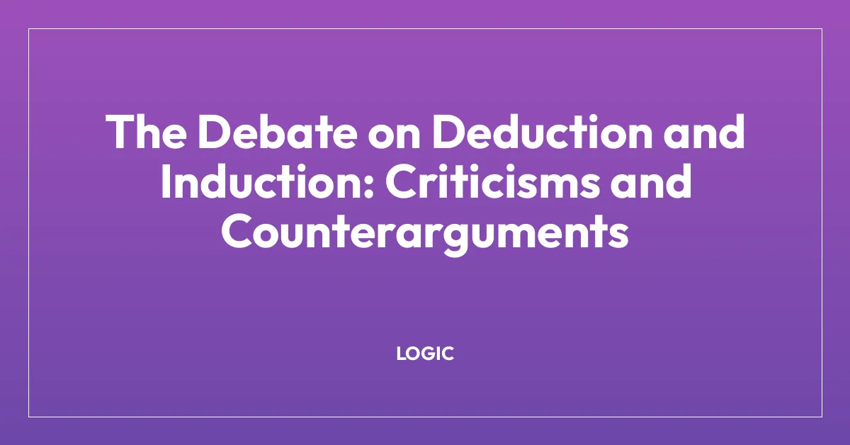 The Debate on Deduction and Induction: Criticisms and Counterarguments