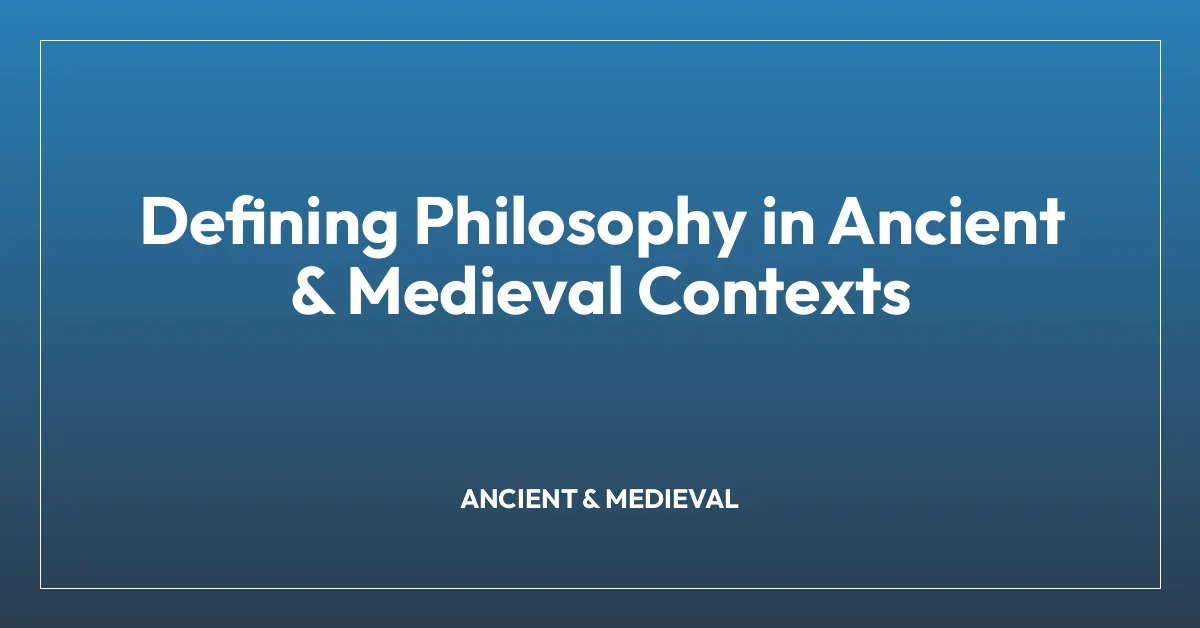 Defining Philosophy in Ancient & Medieval Contexts