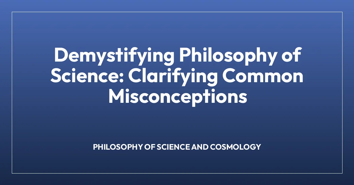 Demystifying Philosophy of Science: Clarifying Common Misconceptions