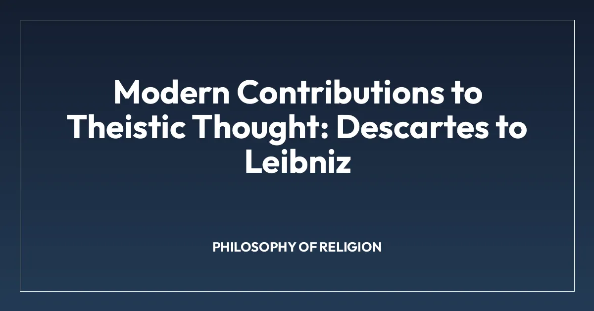 Modern Contributions to Theistic Thought: Descartes to Leibniz