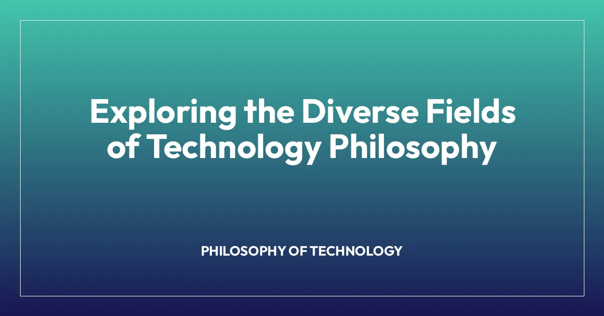 Exploring the Diverse Fields of Technology Philosophy