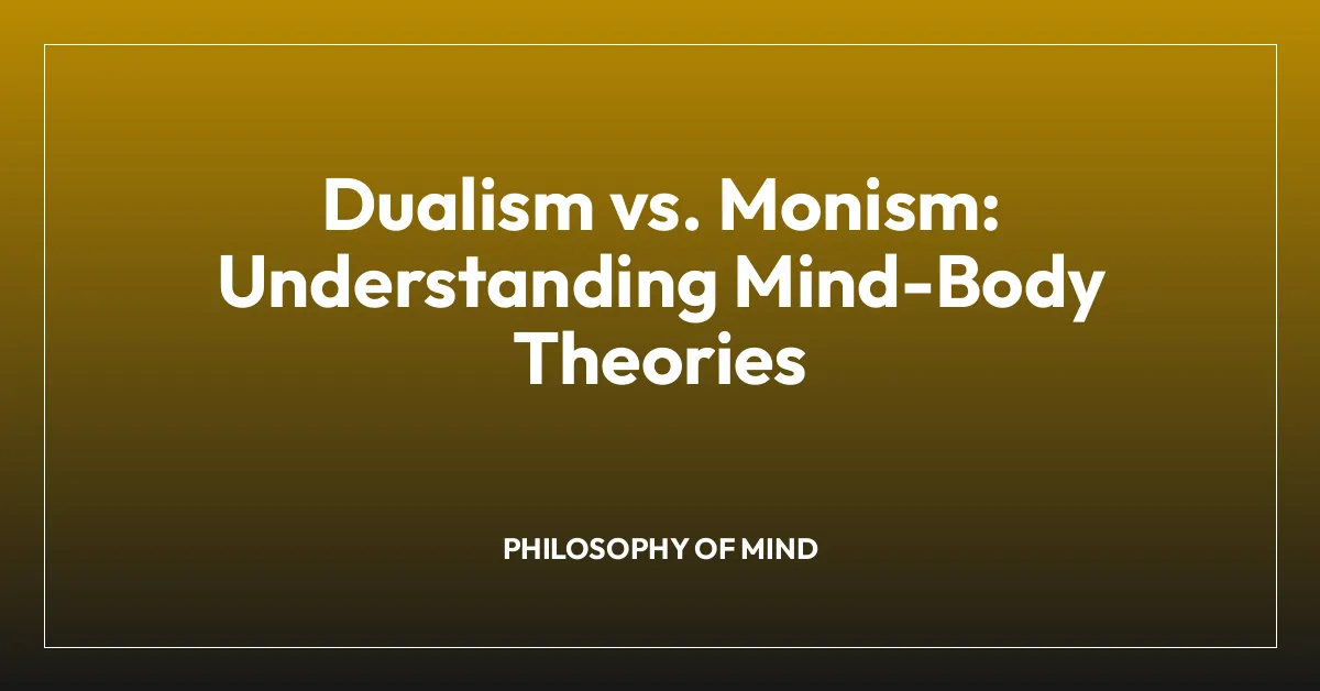 Dualism vs. Monism: Understanding Mind-Body Theories