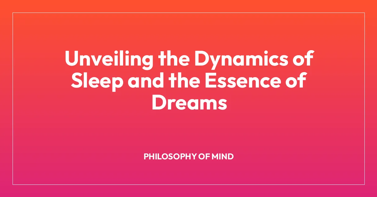 Unveiling the Dynamics of Sleep and the Essence of Dreams
