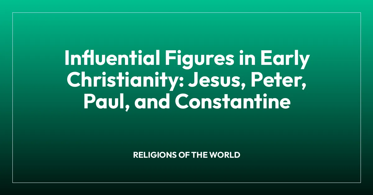 Influential Figures in Early Christianity: Jesus, Peter, Paul, and Constantine