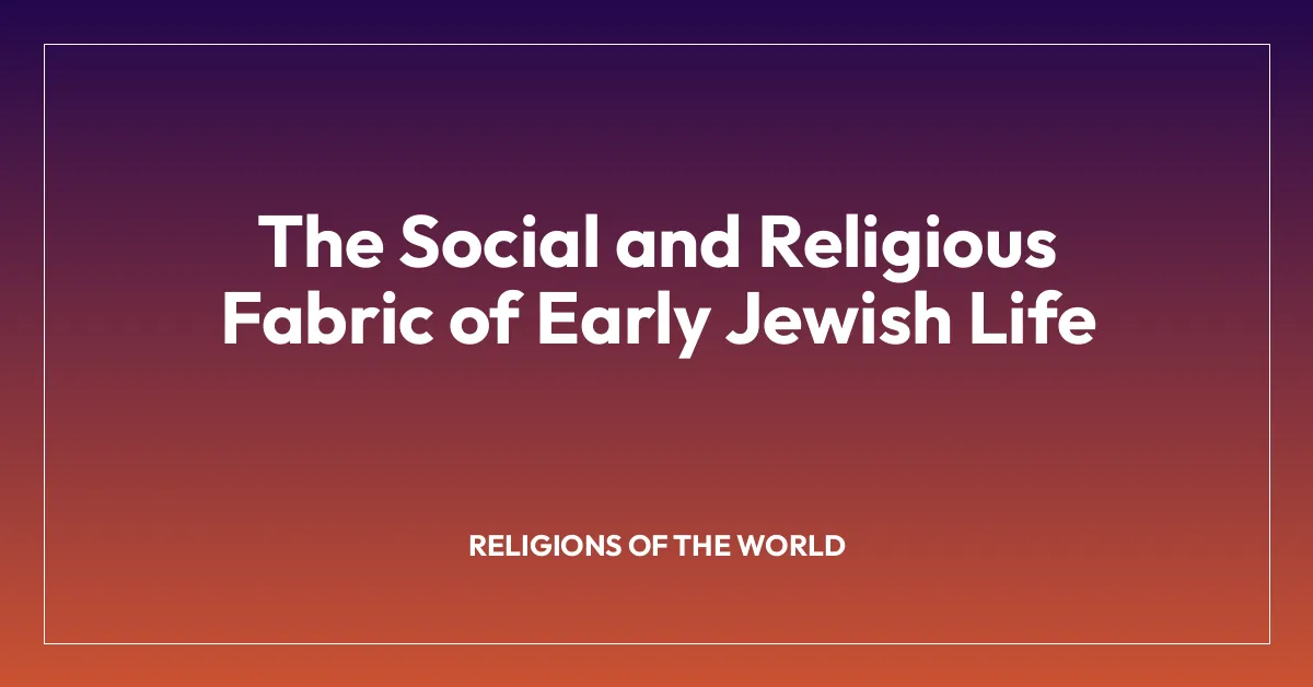 The Social and Religious Fabric of Early Jewish Life