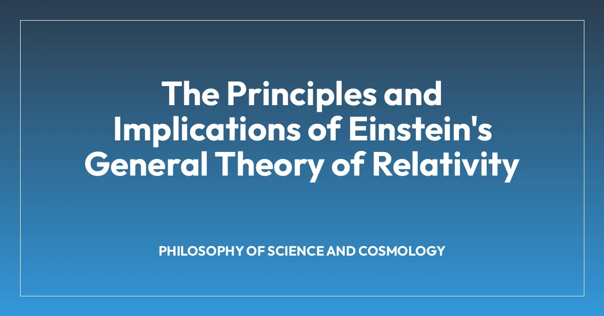 The Principles and Implications of Einstein’s General Theory of Relativity