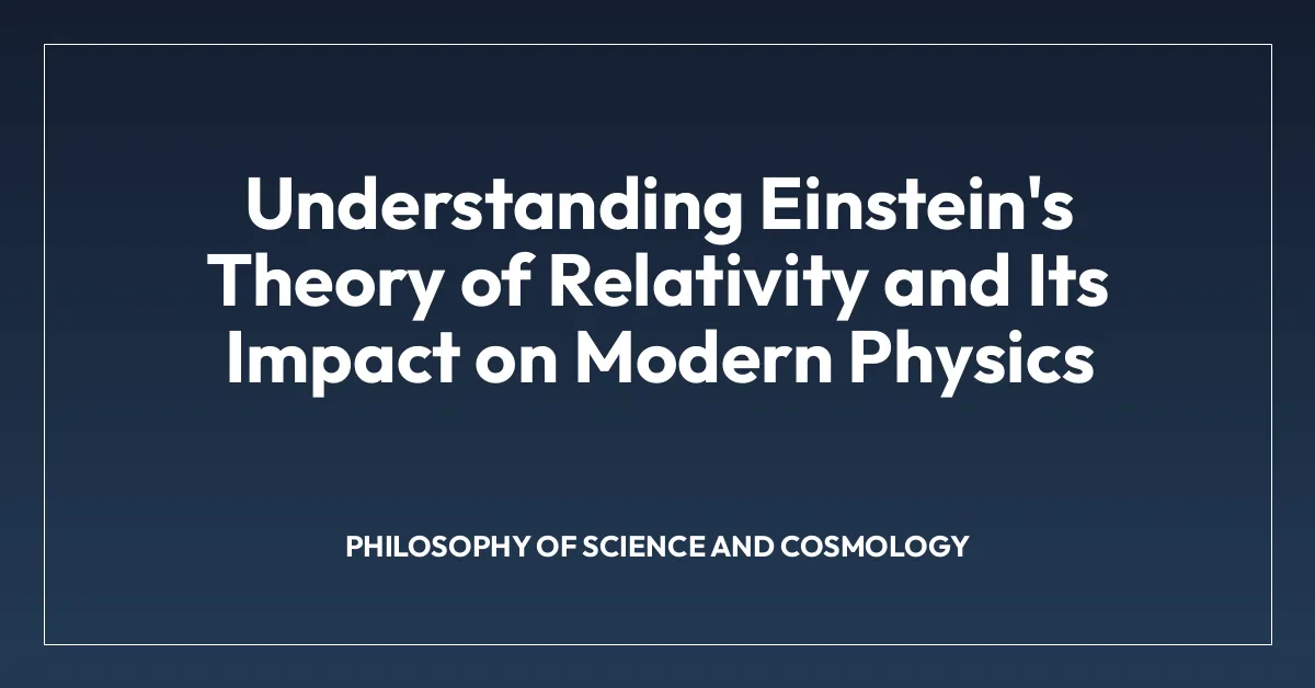 Understanding Einstein’s Theory of Relativity and Its Impact on Modern Physics
